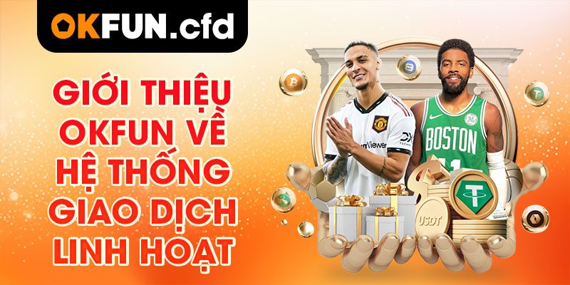 Giới Thiệu OKFUN – Hệ Thống Giao Dịch Linh Hoạt
