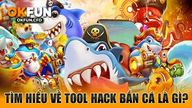Tìm hiểu về tool hack bắn cá là gì?